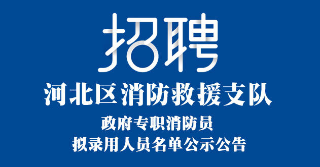 天津市河北区消防救援支队公开招聘政府专职消防员拟录用人员名单公示公告