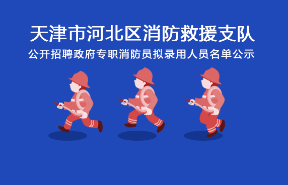 天津市河北区消防救援支队公开招聘政府专职消防员拟录用人员名单公示